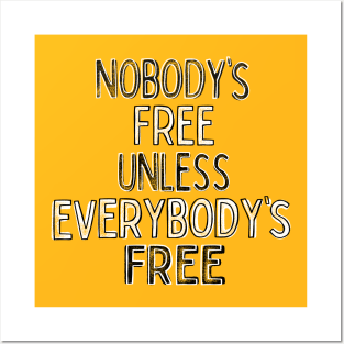 Nobody's Free Unless Everybody's Free Posters and Art